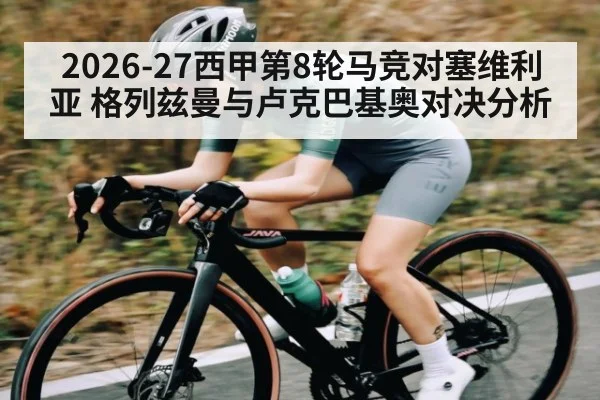 2026-27西甲第8轮马竞对塞维利亚 格列兹曼与卢克巴基奥对决分析