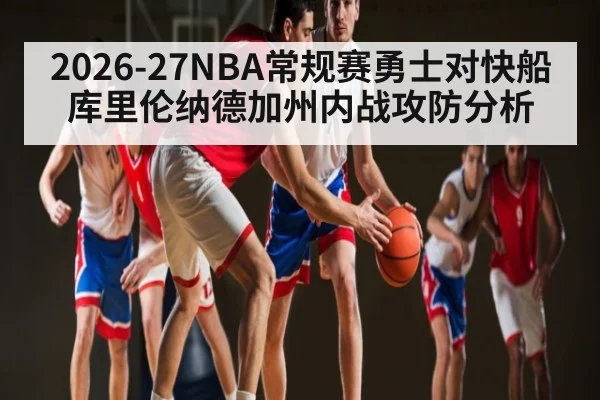 2026-27NBA常规赛勇士对快船库里伦纳德加州内战攻防分析